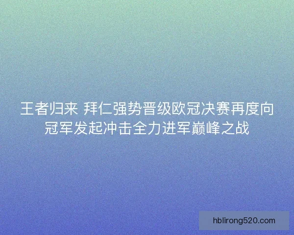 王者归来 拜仁强势晋级欧冠决赛再度向冠军发起冲击全力进军巅峰之战